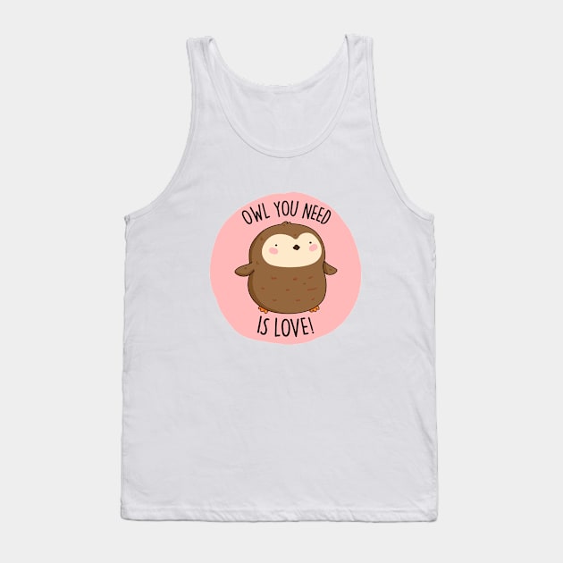 Owl You Need Is Love Cute Owl Pun Tank Top by punnybone